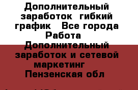 Дополнительный заработок, гибкий график - Все города Работа » Дополнительный заработок и сетевой маркетинг   . Пензенская обл.